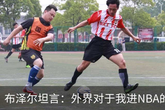 布泽尔坦言：外界对于我进NBA的误解太大了